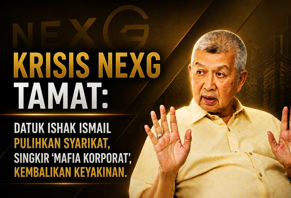 Krisis NexG tamat: Datuk Ishak Ismail pulihkan syarikat, singkir ‘Mafia Korporat’, kembalikan keyakinan